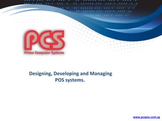 Designing, Developing and Managing
POS systems.
www.pcspos.com.sg
 