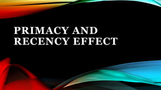 PRIMACY AND
RECENCY EFFECT
 