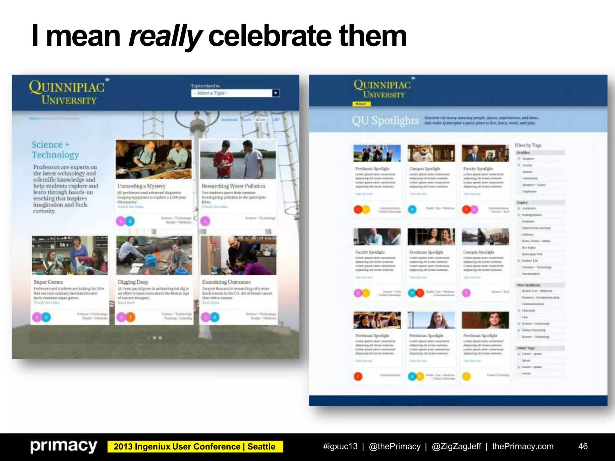 2013 Ingeniux User Conference | Seattle
I mean really celebrate them
#igxuc13 | @thePrimacy | @ZigZagJeff | thePrimacy.com 46
 