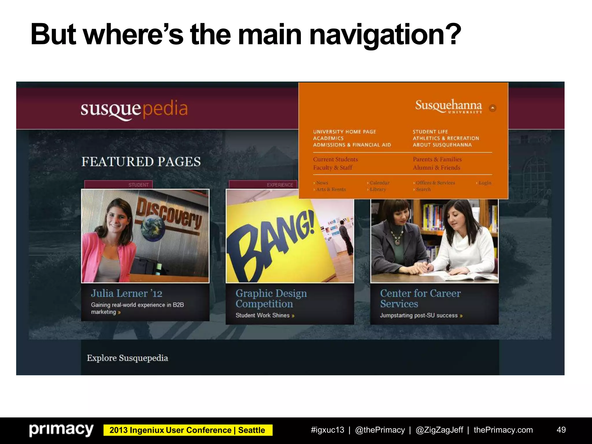 2013 Ingeniux User Conference | Seattle
But where’s the main navigation?
#igxuc13 | @thePrimacy | @ZigZagJeff | thePrimacy.com 49
 