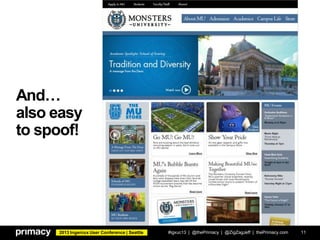 2013 Ingeniux User Conference | Seattle
And…
also easy
to spoof!
#igxuc13 | @thePrimacy | @ZigZagJeff | thePrimacy.com 11
 