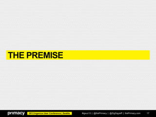 2013 Ingeniux User Conference | Seattle
THE PREMISE
#igxuc13 | @thePrimacy | @ZigZagJeff | thePrimacy.com 17
 