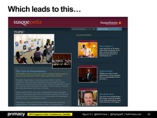 2013 Ingeniux User Conference | Seattle
Which leads to this…
#igxuc13 | @thePrimacy | @ZigZagJeff | thePrimacy.com 48
 