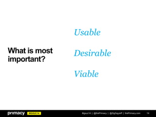 #IGXUC14
What is most
important?
#igxuc14 | @thePrimacy | @ZigZagJeff | thePrimacy.com 14
Usable
Desirable
Viable
 