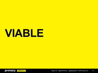 #IGXUC14
VIABLE
#igxuc14 | @thePrimacy | @ZigZagJeff | thePrimacy.com 15
 