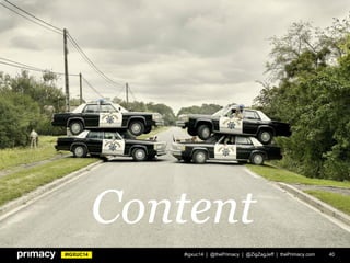 #IGXUC14 #igxuc14 | @thePrimacy | @ZigZagJeff | thePrimacy.com 40
Content
 