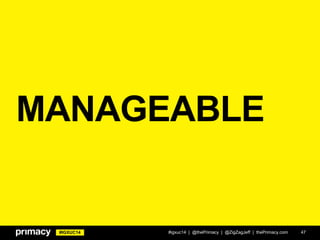 #IGXUC14
MANAGEABLE
#igxuc14 | @thePrimacy | @ZigZagJeff | thePrimacy.com 47
 