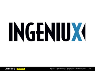 #IGXUC14 #igxuc14 | @thePrimacy | @ZigZagJeff | thePrimacy.com 49
 