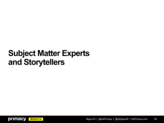 #IGXUC14
Subject Matter Experts
and Storytellers
#igxuc14 | @thePrimacy | @ZigZagJeff | thePrimacy.com 59
 