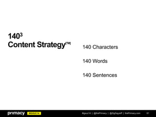 #IGXUC14
1403
Content Strategy[TM]
140 Characters
140 Words
140 Sentences
#igxuc14 | @thePrimacy | @ZigZagJeff | thePrimacy.com 61
 