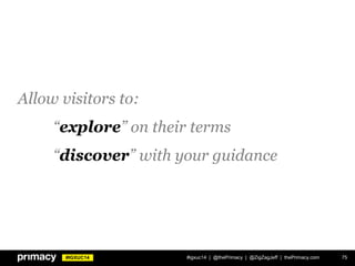 #IGXUC14
Allow visitors to:
“explore” on their terms
“discover” with your guidance
75#igxuc14 | @thePrimacy | @ZigZagJeff | thePrimacy.com
 