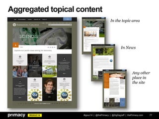 #IGXUC14
Aggregated topical content
77
In the topic area
In News
Any other
place in
the site
#igxuc14 | @thePrimacy | @ZigZagJeff | thePrimacy.com
 
