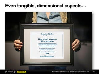 #IGXUC14
Even tangible, dimensional aspects…
#igxuc14 | @thePrimacy | @ZigZagJeff | thePrimacy.com 90
 