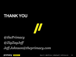 #IGXUC14
THANK YOU
#igxuc14 | @thePrimacy | @ZigZagJeff | thePrimacy.com 98
@thePrimacy
@ZigZagJeff
Jeff.Johnson@theprimacy.com
 