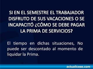 El tiempo en dichas situaciones, No
puede ser descontado al momento de
liquidar la Prima.
 