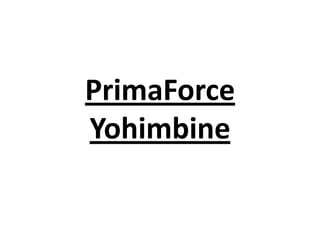 PrimaForce
Yohimbine

 