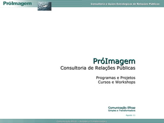 PróImagem Consultoria de Relações Públicas Programas e Projetos Cursos e Workshops Comunicação Eficaz Simples e Transformadora Agosto 11 