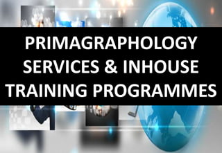 PRIMAGRAPHOLOGY
SERVICES & INHOUSE
TRAINING PROGRAMMES
 