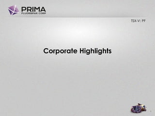 TSX-V: PF
Corporate Highlights
4
 