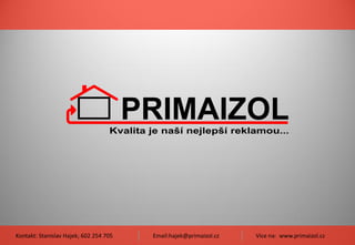 Kontakt: Stanislav Hajek; 602 254 705 Email:hajek@primaizol.cz Více na: www.primaizol.cz
 