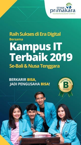 BERKARIR BISA,
JADI PENGUSAHA BISA!
Bersama
RaihSuksesdiEraDigital
Se-Bali&NusaTenggara
Kampus IT
Terbaik 2019
 