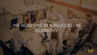 WE NOW LIVE IN A PLUGGED-IN
ECONOMY
#AlwaysOn
 