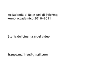 Accademia di Belle Arti di Palermo Anno accademico 2010-2011 Storia del cinema e del video [email_address] 