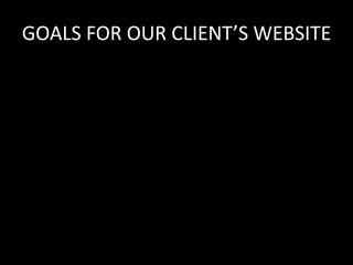 GOALS FOR OUR CLIENT’S WEBSITE 