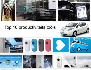 Top 10 productiviteits tools

Vincent@Everts.net
+31647180864
@vincente
Slideshare.net/vincent

Wednesday, November 27, 13

 