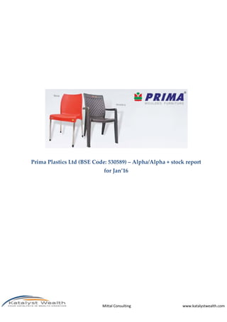 Mittal Consulting www.katalystwealth.com
Prima Plastics Ltd (BSE Code: 530589) – Alpha/Alpha + stock report
for Jan’16
 