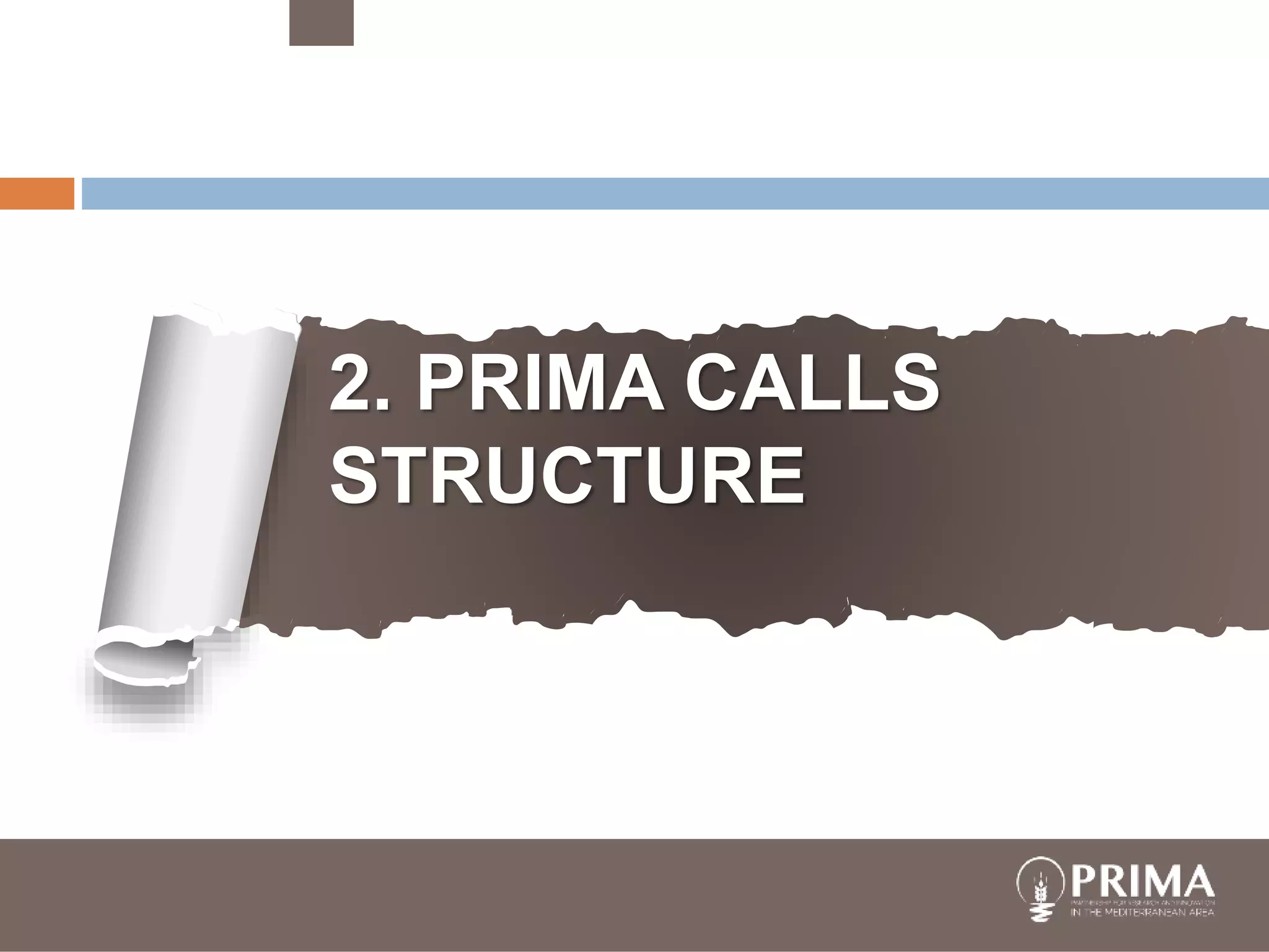 trategic Research and Innovation
Agenda
raft - August 10th 2017
trategic Research
and Innovation
Agenda
raft - August 10th
2017
trategic Research and Innovation
Agenda
raft - August 10th 2017
2. PRIMA CALLS
STRUCTURE
 