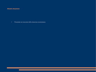 Attuale situazione

●

Presentate un resoconto della situazione momentanea

 