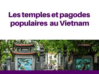 Lestemplesetpagodes
populaires auVietnam
 
