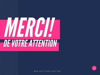 MERCI!
DE VOTRE ATTENTION
w w w . s o n - t r a v e l - a s i a . c o m
L J
 