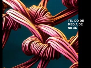 TEJIDO DE
MEDIA DE
NILÓN