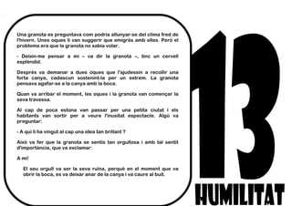 Una granota es preguntava com podria allunyar-se del clima fred de
l'hivern. Unes oques li van suggerir que emigrés amb elles. Però el
problema era que la granota no sabia volar.
- Deixin-me pensar a mi – va dir la granota –, tinc un cervell
esplèndid.
Després va demanar a dues oques que l'ajudessin a recollir una
forta canya, cadascun sostenint-la per un extrem. La granota
pensava agafar-se a la canya amb la boca.
Quan va arribar el moment, les oques i la granota van començar la
seva travessa.
Al cap de poca estona van passar per una petita ciutat i els
habitants van sortir per a veure l'inusitat espectacle. Algú va
preguntar:
- A qui li ha vingut al cap una idea tan brillant ?
Això va fer que la granota se sentís tan orgullosa i amb tal sentit
d'importància, que va exclamar:
A mi!
El seu orgull va ser la seva ruïna, perquè en el moment que va
obrir la boca, es va deixar anar de la canya i va caure al buit.
 