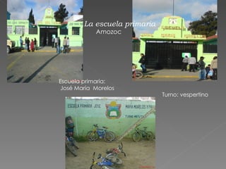 La escuela primaria Escuela primaria: José María  Morelos  Turno: vespertino Amozoc   