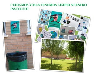 CUIDAMOS Y MANTENEMOS LIMPIO NUESTRO
INSTITUTO
 