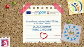 Istituto Comprensivo «ANNA ANTONINI»
di Verbania Trobaso
SCUOLA PRIMARIA
“NINO CHIOVINI”
Welcome
 