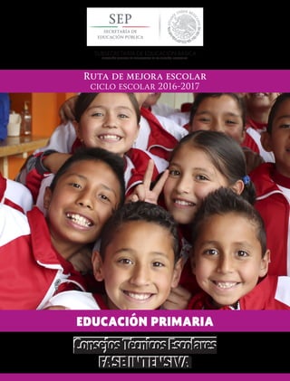 fase intensiva
Consejos Técnicos Escolares
Ruta de mejora escolar
ciclo escolar 2016-2017
SUBSECRETARÍA DE EDUCACIÓN BÁSICA
DIRECCIÓN GENERAL DE DESARROLLO DE LA GESTIÓN EDUCATIVA
EDUCACIÓN PRIMARIA
 