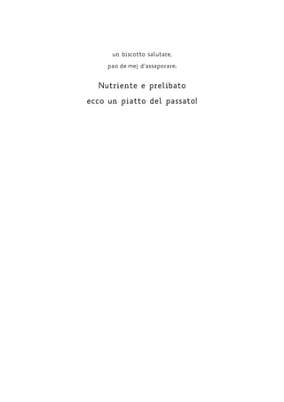 un biscotto salutare,
pan de mej d’assaporare.
Nutriente e prelibato
ecco un piatto del passato!
 