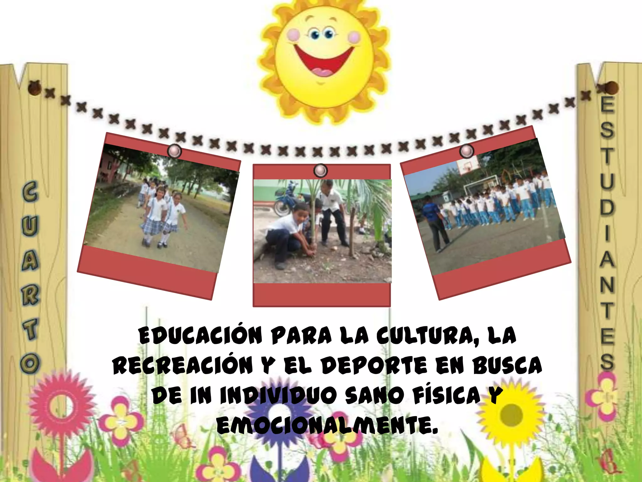 Educación para la cultura, la
recreación y el deporte en busca
de in individuo sano física y
emocionalmente.
 