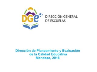 Dirección de Planeamiento y Evaluación
de la Calidad Educativa
Mendoza, 2018
 