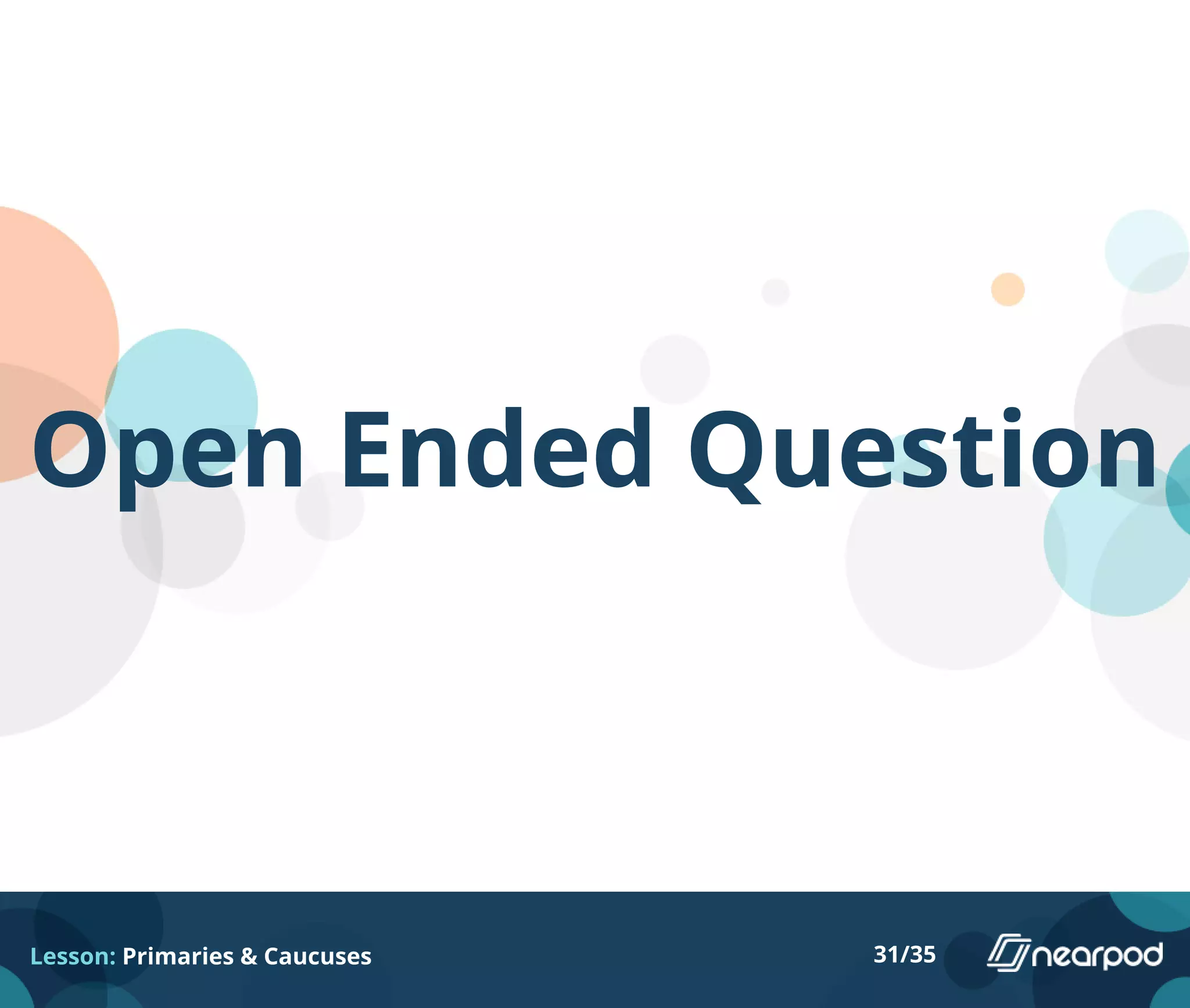 Open Ended Question
Lesson: Primaries & Caucuses 31/35
 