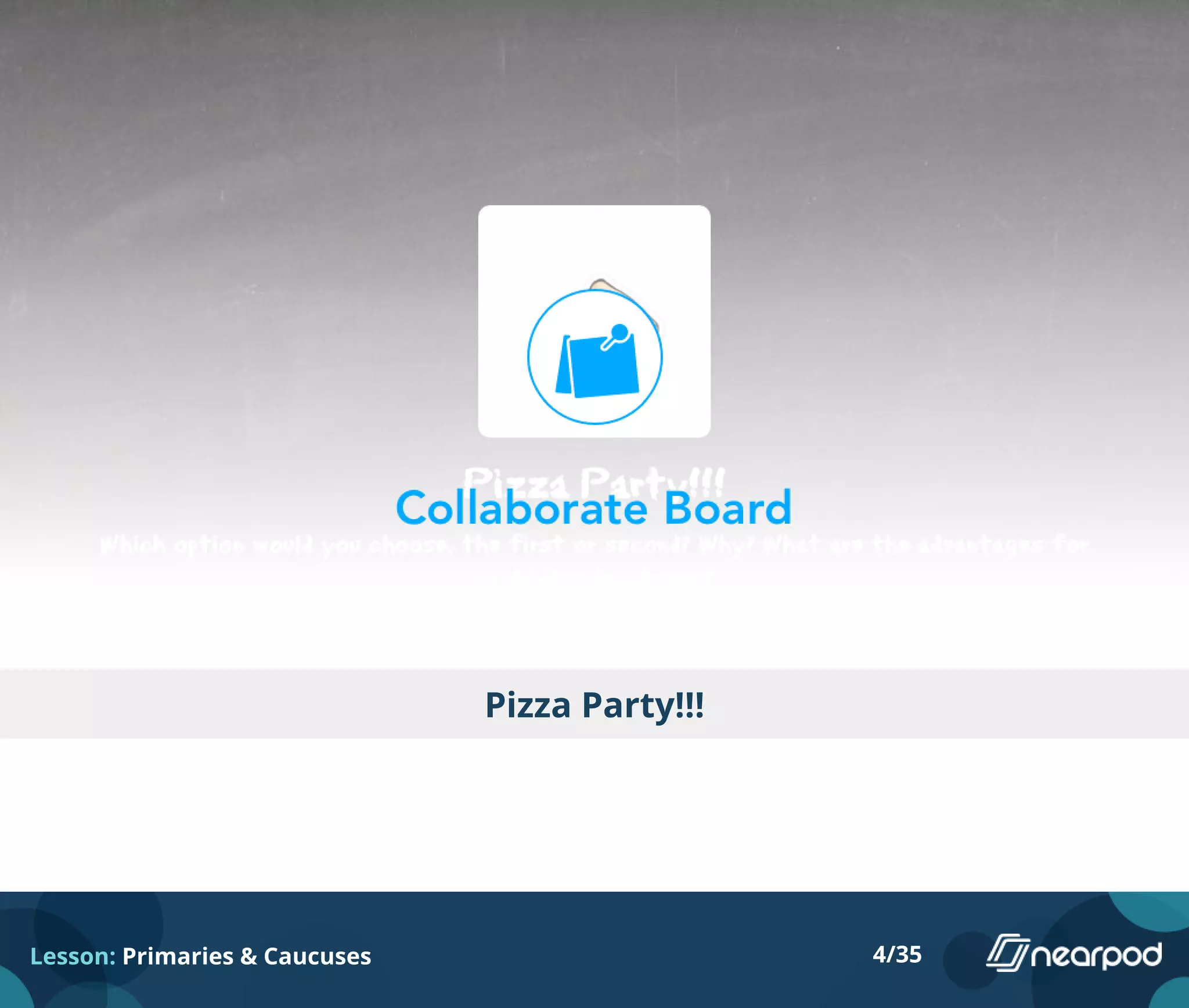Pizza Party!!!
Lesson: Primaries & Caucuses 4/35
 