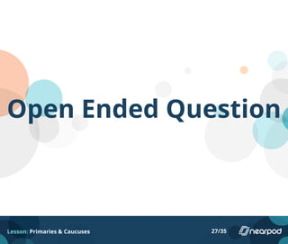 Open Ended Question
Lesson: Primaries & Caucuses 27/35
 