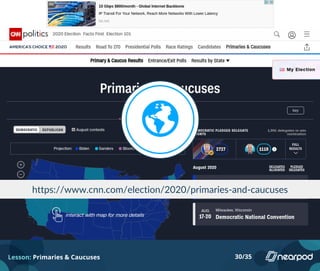 https://www.cnn.com/election/2020/primaries-and-caucuses
Lesson: Primaries & Caucuses 30/35
 