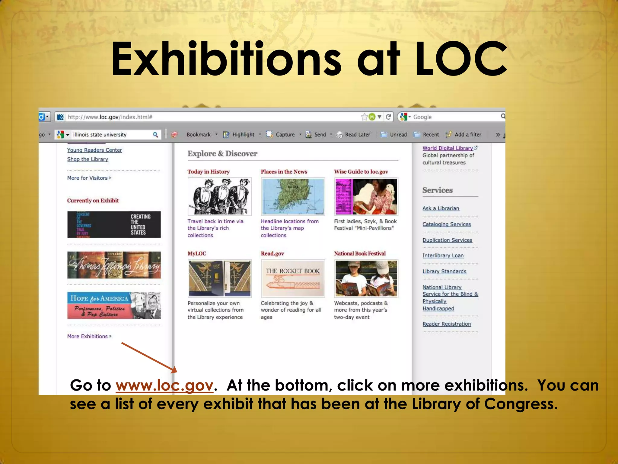 Exhibitions at LOC




Go to www.loc.gov. At the bottom, click on more exhibitions. You can
see a list of every exhibit that has been at the Library of Congress.
 