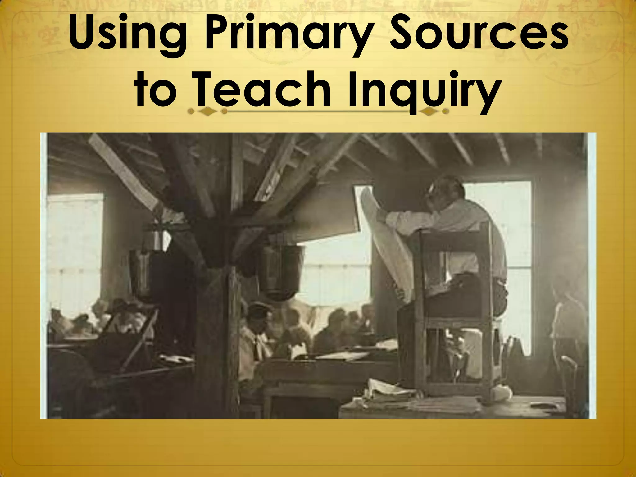 Using Primary Sources
   to Teach Inquiry
 