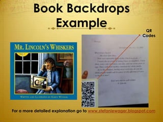 Book Backdrops
             Example                                          QR
                                                             Codes




For a more detailed explanation go to www.stefaniewager.blogspot.com
 
